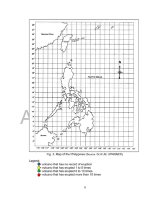 DRAFT
April 29, 2014
9
Fig. 3. Map of the Philippines (Source: Gr 8 LM, UPNISMED)
Legend:
= volcano that has no record of eruption
= volcano that has erupted 1 to 5 times
= volcano that has erupted 6 to 10 times
= volcano that has erupted more than 10 times
 