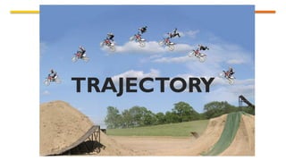 TRAJECTORY
 