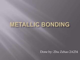 metallic bonding Done by: Zhu Zehao 2A234 