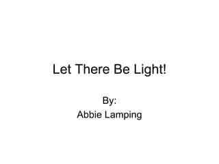 Let There Be Light! By: Abbie Lamping 