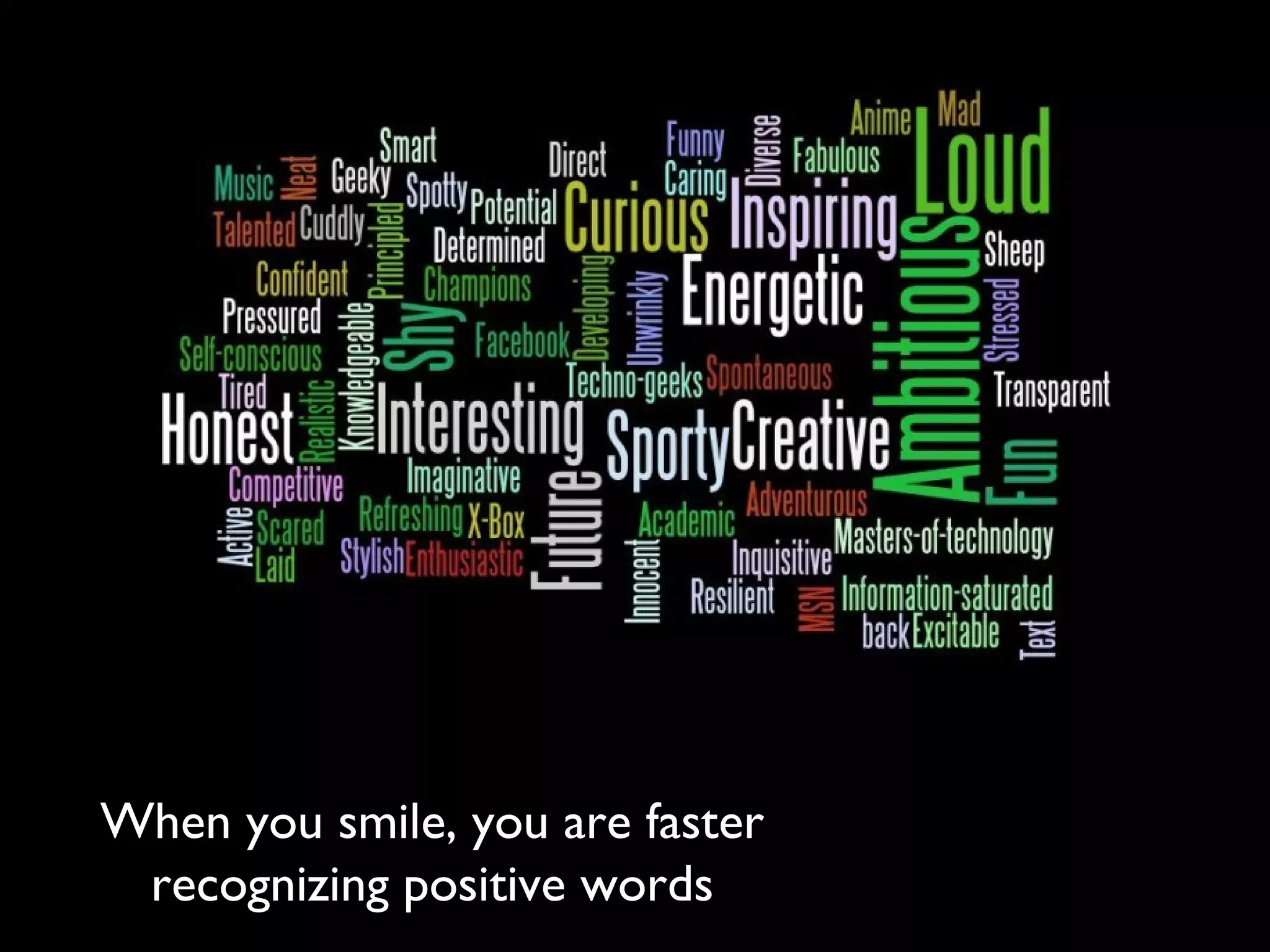 When you smile, you are faster
recognizing positive words
 