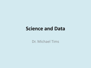 Science	and	Data
Dr.	Michael	Tims
 