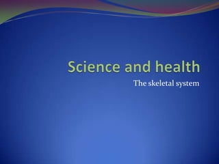 The skeletal system
 