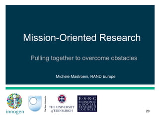 Mission-Oriented Research
Pulling together to overcome obstacles
20
Michele Mastroeni, RAND Europe
 