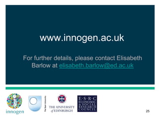 www.innogen.ac.uk
For further details, please contact Elisabeth
Barlow at elisabeth.barlow@ed.ac.uk
25
 