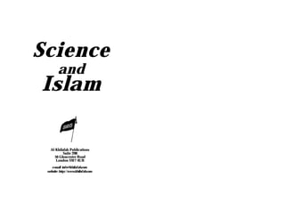 Science
        and
Islam

   Al-Khilafah Publications
           Suite 298
      56 Gloucester Road
       London SW7 4UB
    e-mail: info@khilafah.com
 website: http://www.khilafah.com
 