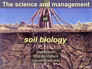 The science and management

              of



      soil biology
            Joel Gruver
          WIU Agriculture
        j-gruver@wiu.edu
                            The Furrow
 