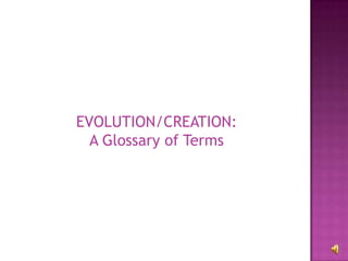 EVOLUTION/CREATION:  A Glossary of Terms 