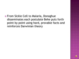 From Sickle Cell to Malaria, Donoghue disseminates each postulate Behe puts forth point by point using hard, provable facts and reinforces Darwinian theory 