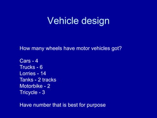 Vehicle design

How many wheels have motor vehicles got?

Cars - 4
Trucks - 6
Lorries - 14
Tanks - 2 tracks
Motorbike - 2
Tricycle - 3

Have number that is best for purpose
 