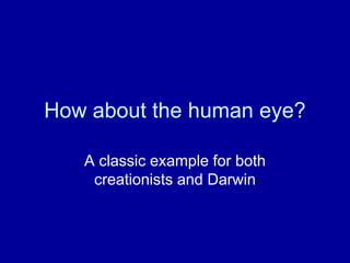 How about the human eye?

   A classic example for both
    creationists and Darwin
 