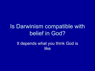 Is Darwinism compatible with
       belief in God?
  It depends what you think God is
               like
 
