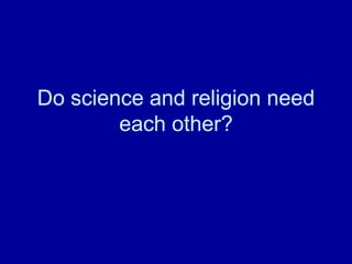 Do science and religion need
        each other?
 