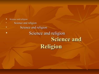 Science andScience and
ReligionReligion
 Science and religionScience and religion

Science and religionScience and religion

Science and religionScience and religion

Science and religionScience and religion
 
