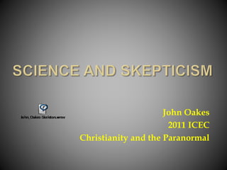 John Oakes
2011 ICEC
Christianity and the Paranormal
 