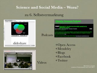 Science and Social Media – Wozu?
          zu 6. Selbstvermarktung




Share slides       Podcasts

 slideshare                   +Open Access
                              +Mendeley
                              +Blogs
                              +Facebook
                              +Twitter
                 Videos
                                                        Beatrice Lugger
                                       Leibniz Führungskolleg Juni 2011
 