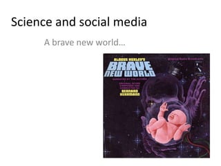 Science and social media
     A brave new world…
 