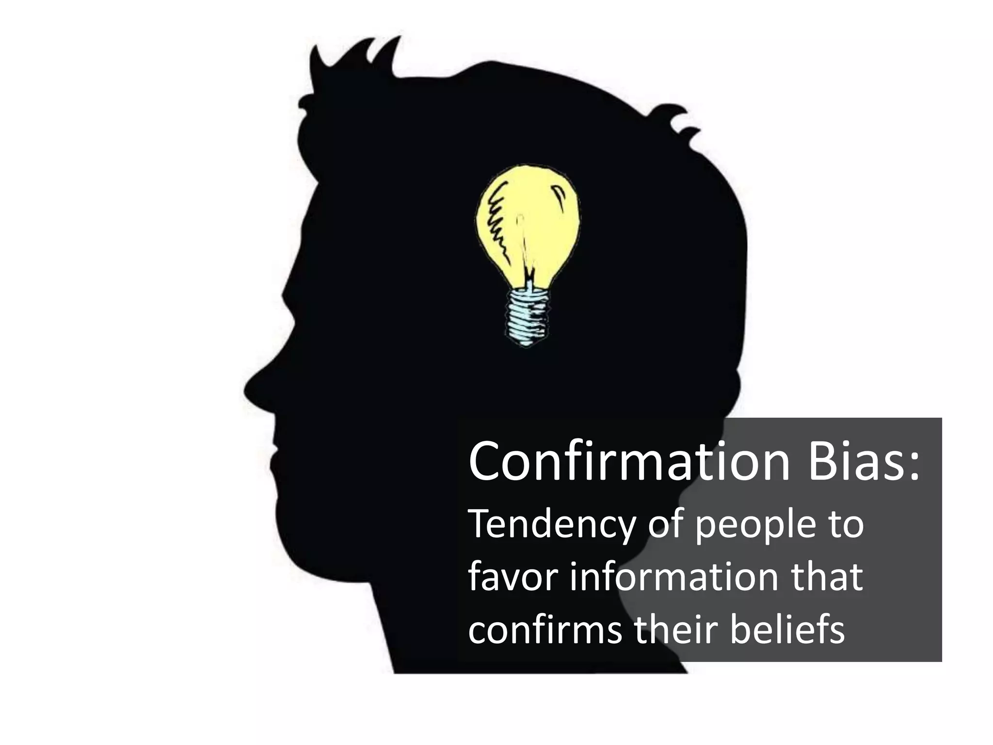Confirmation Bias:
Tendency of people to
favor information that
confirms their beliefs
 