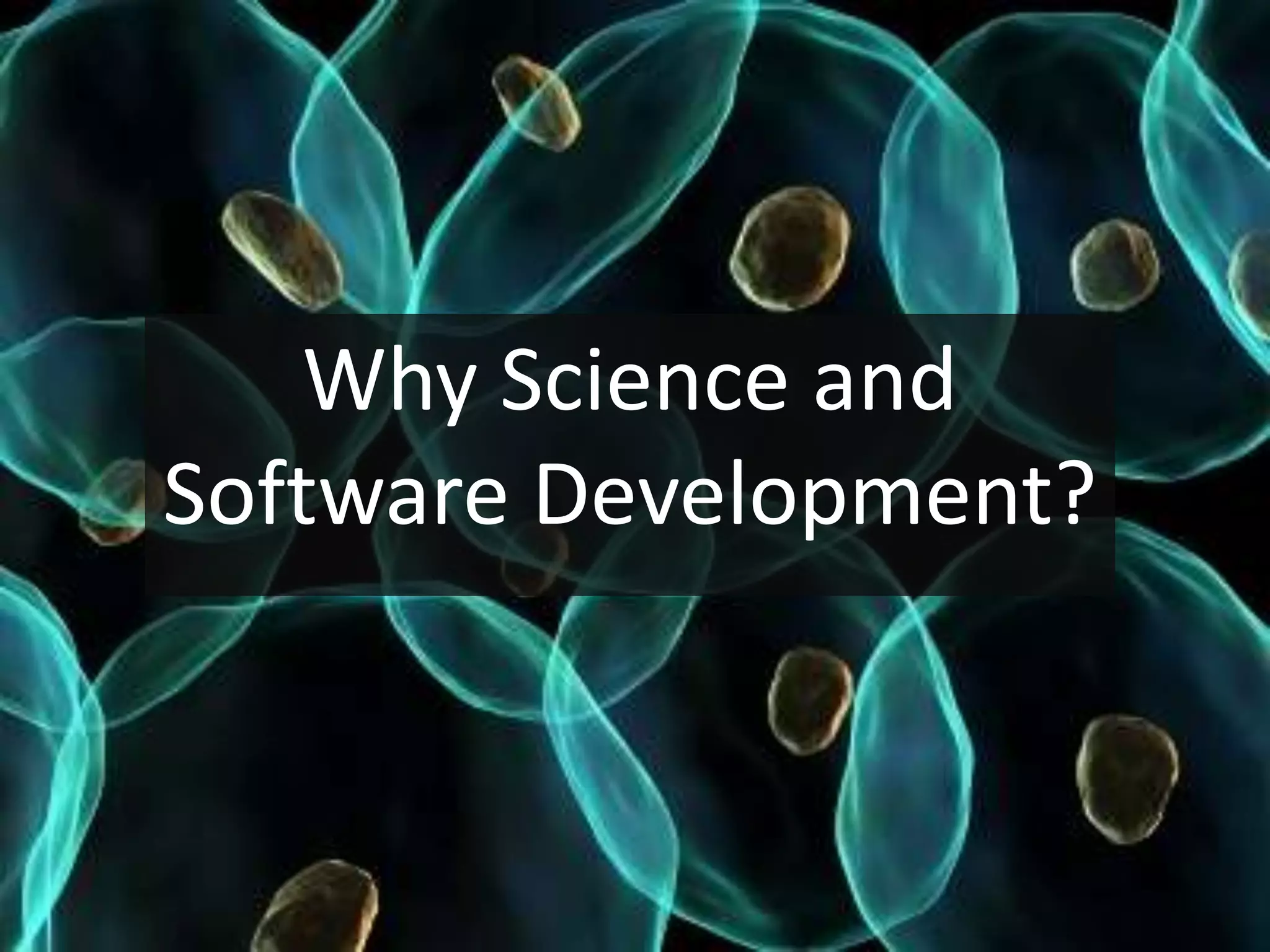 Why Science and
Software Development?
 