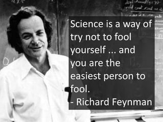Science is a way of
try not to fool
yourself ... and
you are the
easiest person to
fool.
- Richard Feynman
 