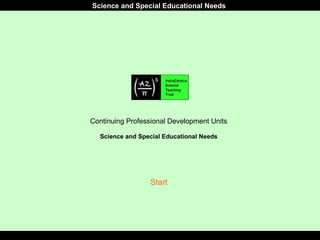 Continuing Professional Development Units Science and Special Educational Needs Science and Special Educational Needs Start 