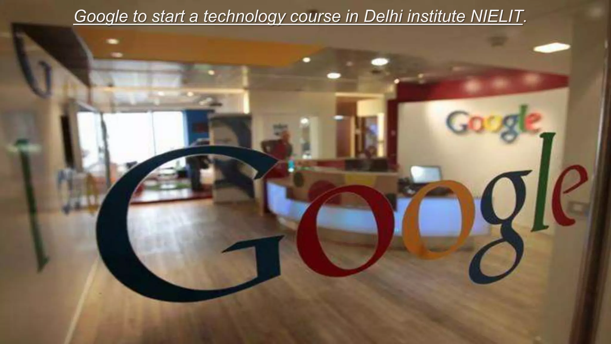 Google to start a technology course in Delhi institute NIELIT.
 