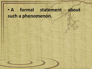 • A formal statement   about
such a phenomenon.
 