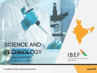April 2018For updated information, please visit www.ibef.org
SCIENCE AND
TECHNOLOGY
 