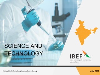 July 2018For updated information, please visit www.ibef.org
SCIENCE AND
TECHNOLOGY
 