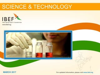 11MARCH 2017
SCIENCE & TECHNOLOGY
MARCH 2017 For updated information, please visit www.ibef.org
 