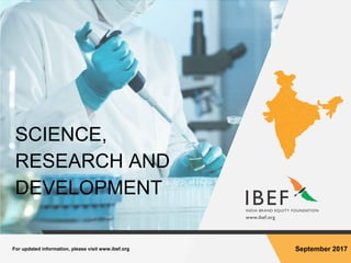 September 2017For updated information, please visit www.ibef.org
SCIENCE,
RESEARCH AND
DEVELOPMENT
 