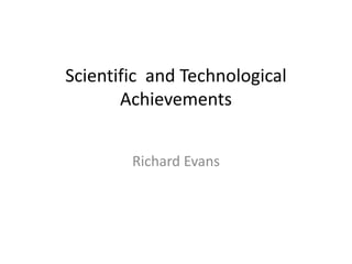 Scientific and Technological
Achievements
Richard Evans
 