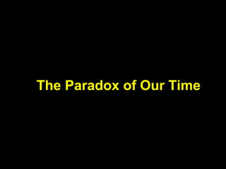The Paradox of Our Time
 