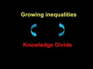 Growing inequalities
Knowledge Divide
 