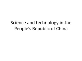Science and technology in the
  People’s Republic of China
 