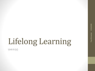 Lifelong Learning
Unit 6 (c)
5/19/2020PujaShrivastav
 