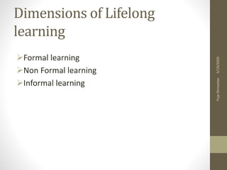 Dimensions of Lifelong
learning
Formal learning
Non Formal learning
Informal learning
5/19/2020PujaShrivastav
 