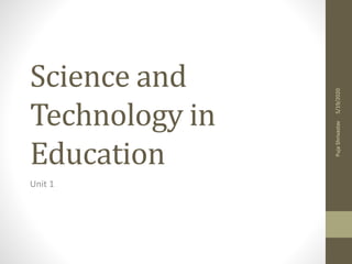 Science and
Technology in
Education
Unit 1
5/19/2020PujaShrivastav
 