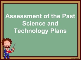 Assessment of the Past
Science and
Technology Plans
 