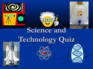Science and
Technology Quiz
 