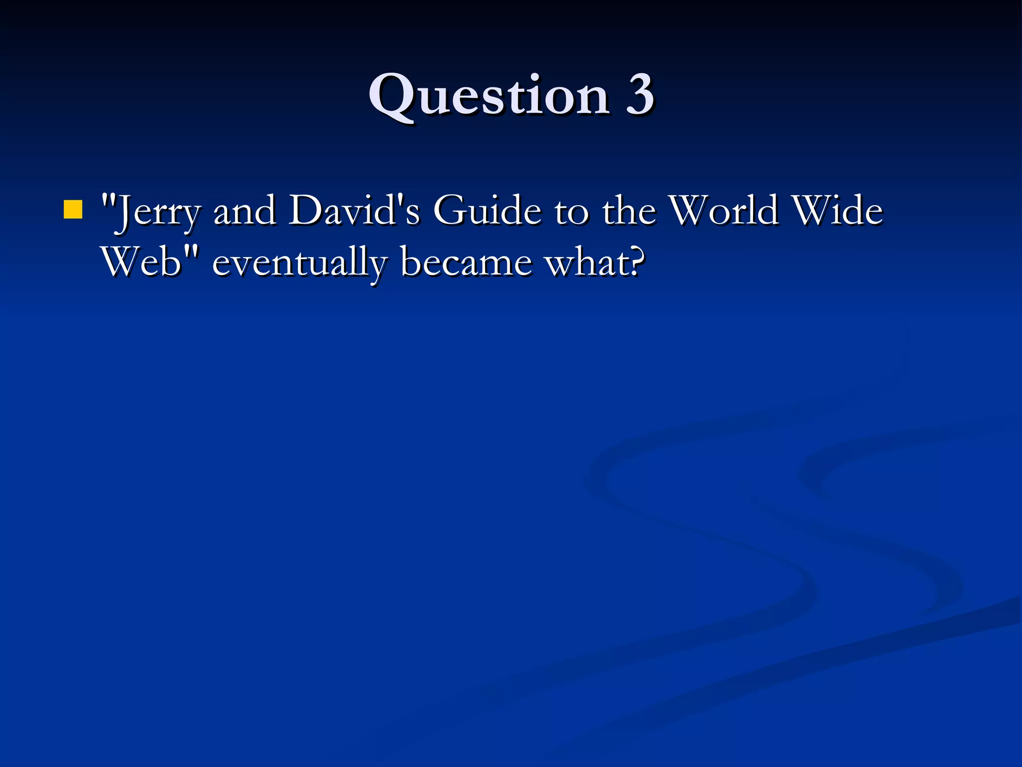 Question 3 &quot;Jerry and David's Guide to the World Wide Web&quot; eventually became what? 