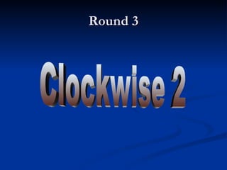 Round 3 Clockwise 2 