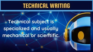 TECHNICAL WRITING
Technical subject is
specialized and usually
mechanical or scientific.
 