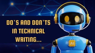 DO’S AND DON’TS
IN TECHNICAL
WRITING...
 