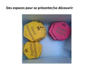Des espaces pour se présenter/se découvrir
 