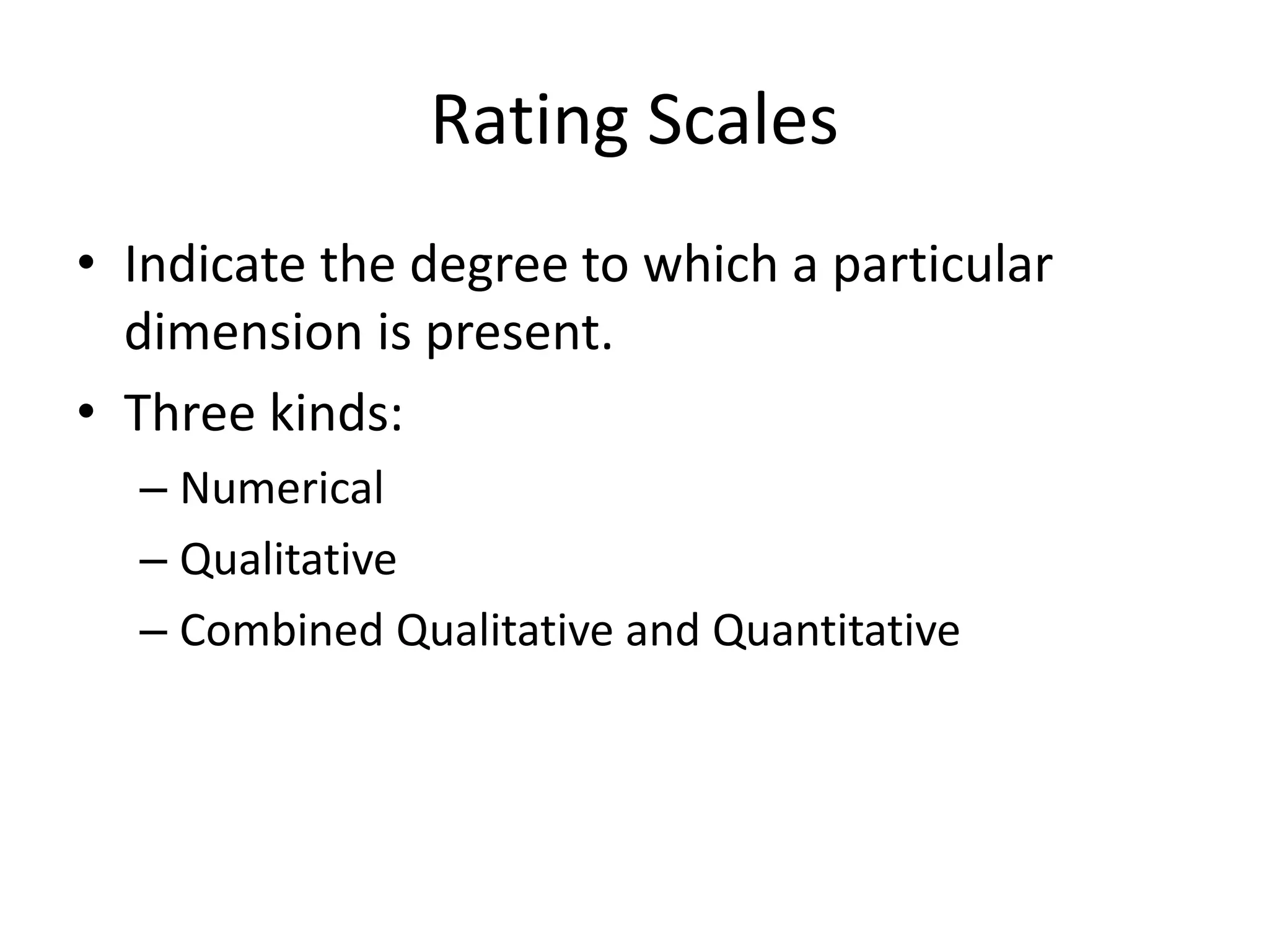 Rating Scales
• Indicate the degree to which a particular
dimension is present.
• Three kinds:
– Numerical
– Qualitative
– Combined Qualitative and Quantitative
 