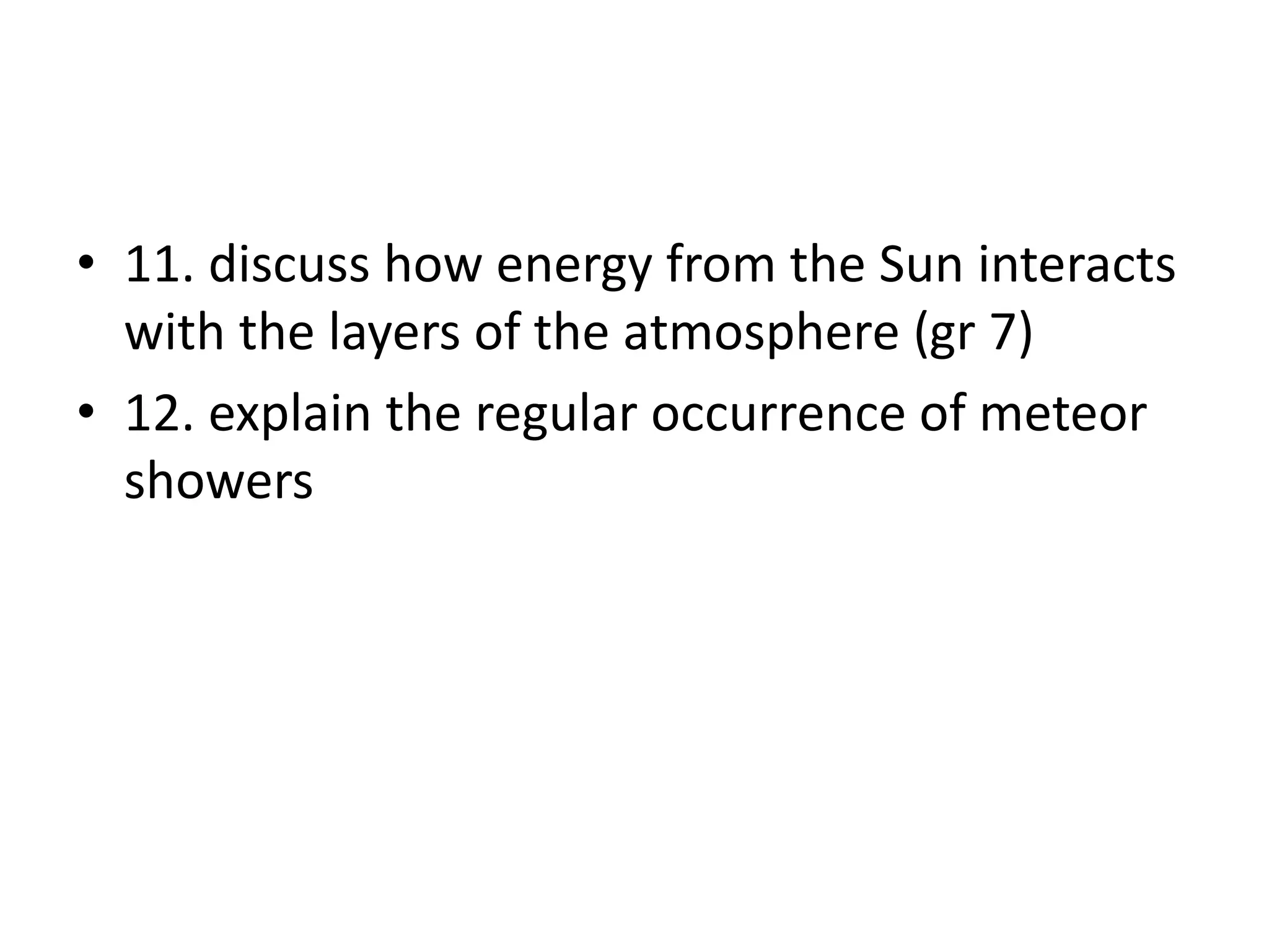 • 11. discuss how energy from the Sun interacts
with the layers of the atmosphere (gr 7)
• 12. explain the regular occurrence of meteor
showers
 