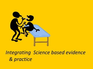 Integrating Science based evidence
& practice
 