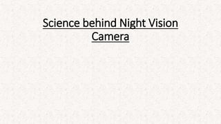 Science behind Night Vision
Camera
 
