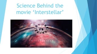 Science Behind the
movie ‘Interstellar’
 